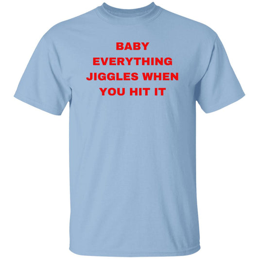 BABY EVERYTHING JIGGLES WHEN YOU HIT IT G500 5.3 oz. T-Shirt